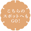 こちらのスポットへもGO！