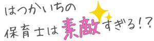 はつかいちの保育士は素敵すぎる！？